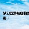 夢幻西游被綁將軍令怎么解除（夢幻西游將軍令失效,怎么解綁）