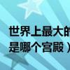 世界上最大的宮殿是哪國（世界上最大的宮殿是哪個宮殿）
