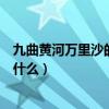 九曲黃河萬里沙的下一句詩句（九曲黃河萬里沙的下一句是什么）