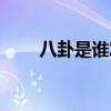 八卦是誰發明的（八卦是誰發明的）