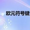 歐元符號鍵盤怎么打（歐元符號怎么打）