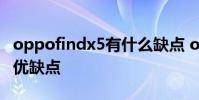 oppofindx5有什么缺點 oppofindx5有什么優缺點