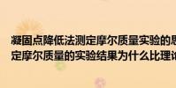 凝固點降低法測定摩爾質量實驗的思考題(凝固點降低法測定摩爾質量的實驗結果為什么比理論值低才合理)