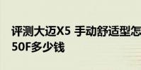 評測大邁X5 手動舒適型怎么樣及北汽威旺M50F多少錢