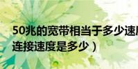 50兆的寬帶相當于多少速度(光纖50兆寬帶連接速度是多少)