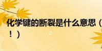 化學鍵的斷裂是什么意思(說詳細一點謝謝啦!)