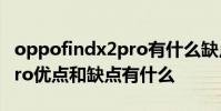 oppofindx2pro有什么缺點 OPPOFindX5Pro優點和缺點有什么