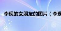李現的女朋友的圖片(李現的女朋友是誰)