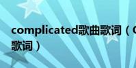 complicated歌曲歌詞(Complicated全部歌詞)