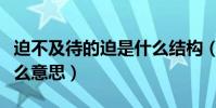 迫不及待的迫是什么結構(迫不及待的迫是什么意思)