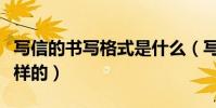 寫信的書寫格式是什么(寫信的書寫格式是怎樣的)