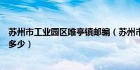 蘇州市工業園區唯亭鎮郵編(蘇州市工業園區唯亭鎮郵編是多少)