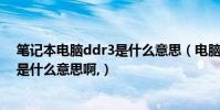 筆記本電腦ddr3是什么意思(電腦主板的內存類型:DDR3是什么意思啊,)