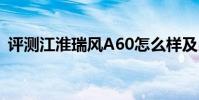 評測江淮瑞風A60怎么樣及昌河M70多少錢
