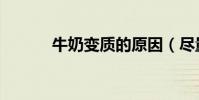 牛奶變質的原因(盡量詳細點)