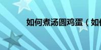 如何煮湯圓雞蛋(如何煮湯圓)