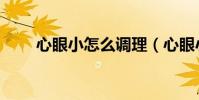 心眼小怎么調理(心眼小怎么改啊)