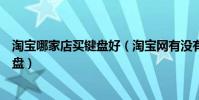 淘寶哪家店買鍵盤好(淘寶網有沒有適合老年人用的電腦鍵盤)