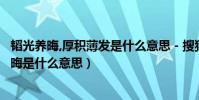 韜光養晦,厚積薄發是什么意思 - 搜狗問問(厚積薄發韜光養晦是什么意思)