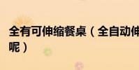 全有可伸縮餐桌(全自動伸縮餐桌特點有哪些呢)