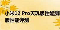 小米12 Pro天璣版性能測評 小米12Pro天璣版性能評測