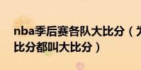 nba季后賽各隊大比分(為什么NBA季后賽比分都叫大比分)