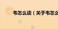 韋怎么讀(關于韋怎么讀的介紹)