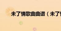 未了情歌曲曲譜(未了情歌詞全文)