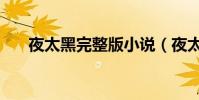 夜太黑完整版小說(夜太黑完整歌詞)
