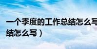 一個季度的工作總結怎么寫(請問季度工作總結怎么寫)