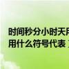 時間秒分小時天用什么符號表示（分鐘用什么符號代表小時用什么符號代表）