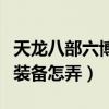 天龍八部六博哪個部位值得換（天龍八部六博裝備怎弄）