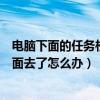 電腦下面的任務欄跑到上面去了（電腦下面的任務欄跑到上面去了怎么辦）
