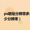 ps噴繪分辨率多少合適（用ps做5米×10米的噴繪要設置多少分辨率）