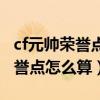 cf元帥榮譽點滿了就升級大元帥嗎（cf元帥榮譽點怎么算）