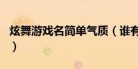 炫舞游戲名簡單氣質(誰有一些簡單的炫舞名)