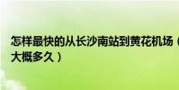 怎樣最快的從長沙南站到黃花機場(從長沙南站到黃花機場大概多久)