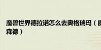 魔獸世界德拉諾怎么去奧格瑞瑪(魔獸世界在奧格怎么去諾森德)