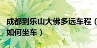 成都到樂山大佛多遠車程(從成都到樂山大佛如何坐車)