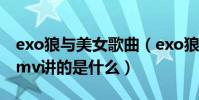 exo狼與美女歌曲(exo狼與美女中文劇情版mv講的是什么)