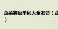 蔬菜英語單詞大全發音(蔬菜英語單詞怎么讀)