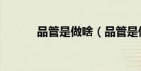 品管是做啥(品管是做什么的)