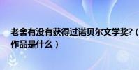 老舍有沒有獲得過諾貝爾文學獎?(老舍獲諾貝爾文學獎的作品是什么)