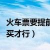 火車票要提前多長時間買（火車票要提前幾天買才行）
