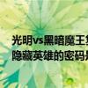 光明vs黑暗魔王復蘇攻略（光明VS黑暗之魔王復蘇版2.7的隱藏英雄的密碼是什么?）