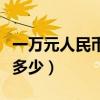 一萬元人民幣的重量（一萬元人民幣的重量是多少）