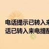 電話提示已轉入來電提醒是什么意思（請問大家,你撥打的電話已轉入來電提醒是什么意思）