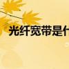 光纖寬帶是什么意思（與寬帶有設么區別）