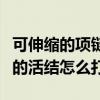 可伸縮的項鏈活結打法（項鏈上倆邊能松能緊的活結怎么打）