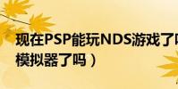 現在PSP能玩NDS游戲了嗎(有好用的NDS模擬器了嗎)